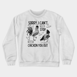 Sorry, I Can't Stop Chicken You Out Crewneck Sweatshirt